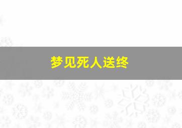 梦见死人送终