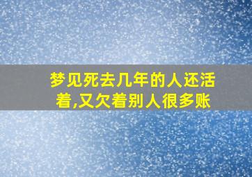 梦见死去几年的人还活着,又欠着别人很多账