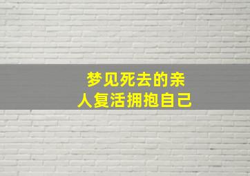 梦见死去的亲人复活拥抱自己