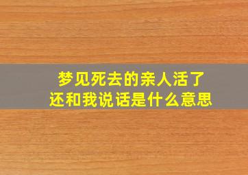 梦见死去的亲人活了还和我说话是什么意思