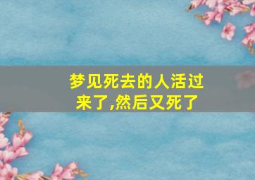 梦见死去的人活过来了,然后又死了