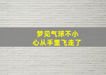 梦见气球不小心从手里飞走了