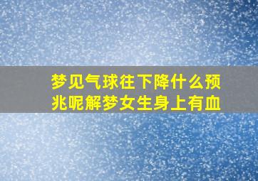 梦见气球往下降什么预兆呢解梦女生身上有血