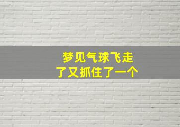 梦见气球飞走了又抓住了一个