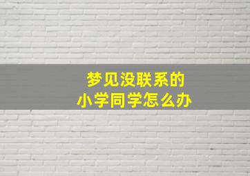 梦见没联系的小学同学怎么办