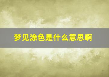 梦见涂色是什么意思啊