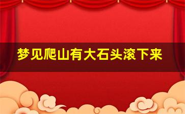 梦见爬山有大石头滚下来