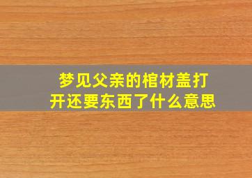 梦见父亲的棺材盖打开还要东西了什么意思