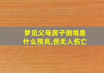 梦见父母房子倒塌是什么预兆,但无人伤亡