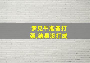 梦见牛准备打架,结果没打成