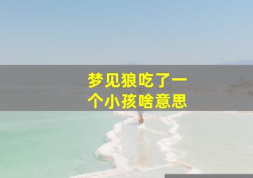 梦见狼吃了一个小孩啥意思