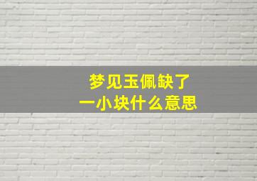 梦见玉佩缺了一小块什么意思