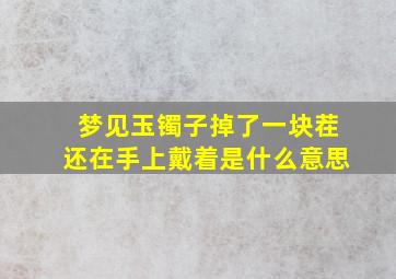 梦见玉镯子掉了一块茬还在手上戴着是什么意思