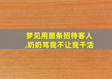 梦见用面条招待客人,奶奶骂我不让我干活