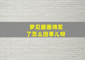 梦见画画得奖了怎么回事儿呀