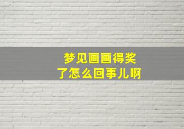 梦见画画得奖了怎么回事儿啊