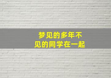 梦见的多年不见的同学在一起