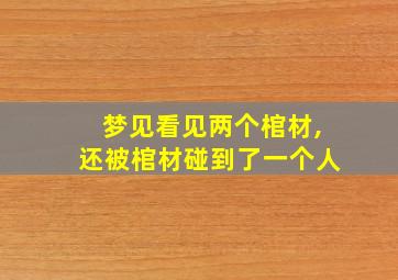 梦见看见两个棺材,还被棺材碰到了一个人