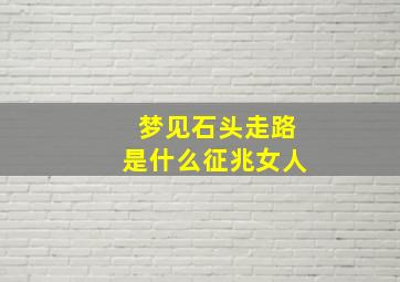 梦见石头走路是什么征兆女人