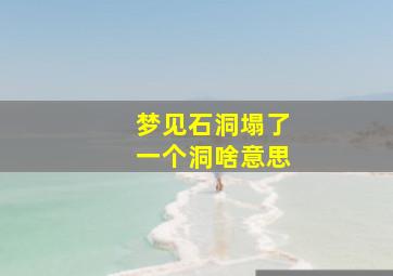 梦见石洞塌了一个洞啥意思