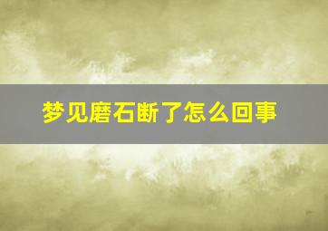 梦见磨石断了怎么回事