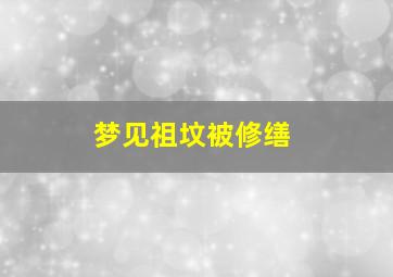 梦见祖坟被修缮