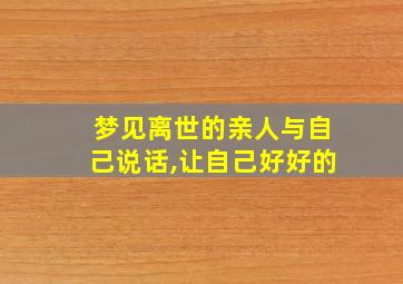 梦见离世的亲人与自己说话,让自己好好的