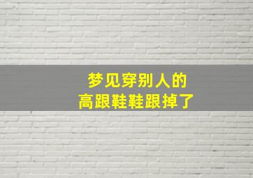 梦见穿别人的高跟鞋鞋跟掉了