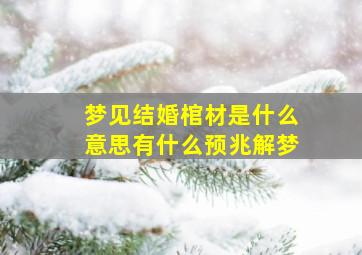 梦见结婚棺材是什么意思有什么预兆解梦