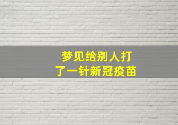 梦见给别人打了一针新冠疫苗