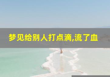 梦见给别人打点滴,流了血