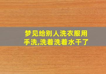 梦见给别人洗衣服用手洗,洗着洗着水干了