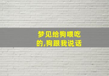 梦见给狗喂吃的,狗跟我说话