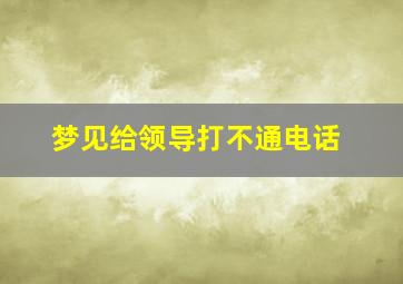 梦见给领导打不通电话