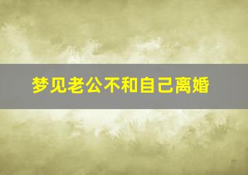 梦见老公不和自己离婚