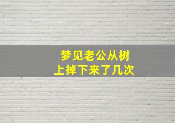 梦见老公从树上掉下来了几次