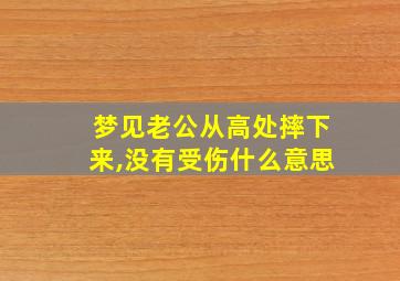 梦见老公从高处摔下来,没有受伤什么意思