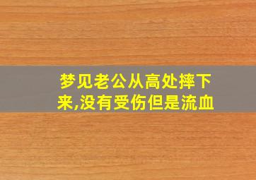 梦见老公从高处摔下来,没有受伤但是流血