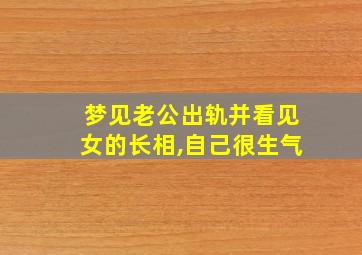 梦见老公出轨并看见女的长相,自己很生气