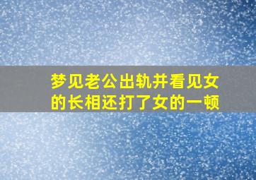 梦见老公出轨并看见女的长相还打了女的一顿