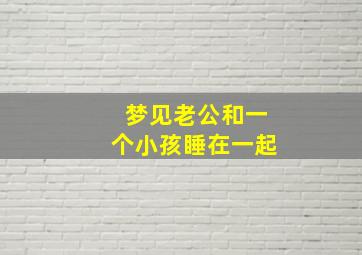 梦见老公和一个小孩睡在一起