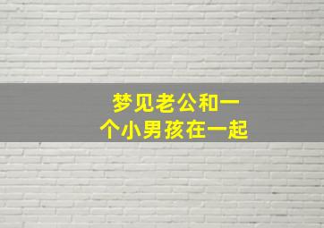 梦见老公和一个小男孩在一起