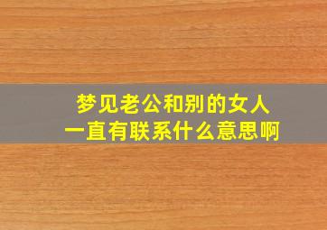 梦见老公和别的女人一直有联系什么意思啊