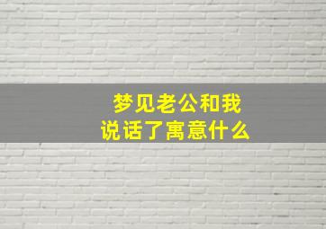 梦见老公和我说话了寓意什么