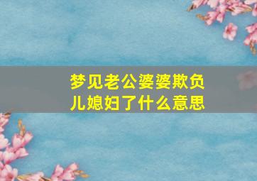 梦见老公婆婆欺负儿媳妇了什么意思