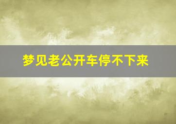 梦见老公开车停不下来