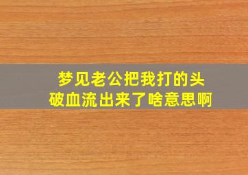 梦见老公把我打的头破血流出来了啥意思啊