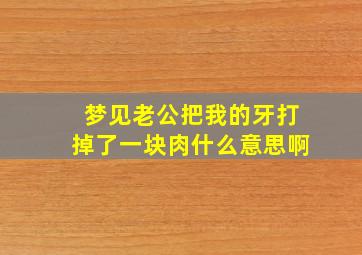 梦见老公把我的牙打掉了一块肉什么意思啊