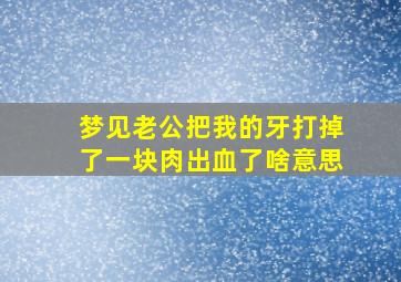 梦见老公把我的牙打掉了一块肉出血了啥意思