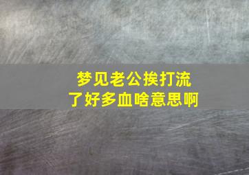 梦见老公挨打流了好多血啥意思啊